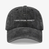 I have social anxiety- dad hat