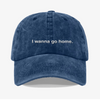 I wanna go home. - dad hat