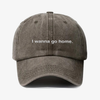 I wanna go home. - dad hat